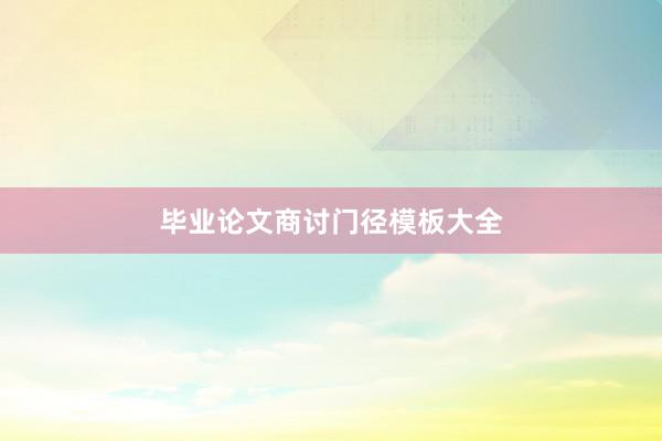 毕业论文商讨门径模板大全