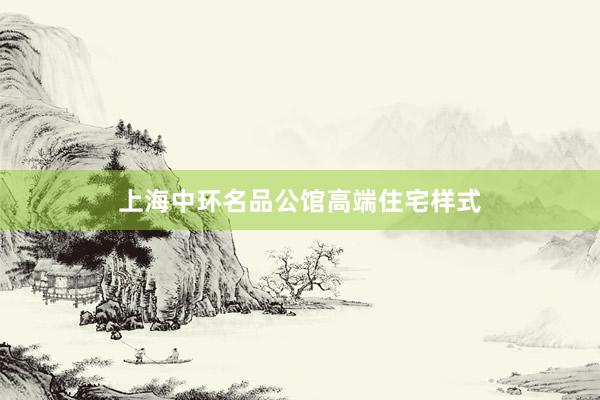 上海中环名品公馆高端住宅样式
